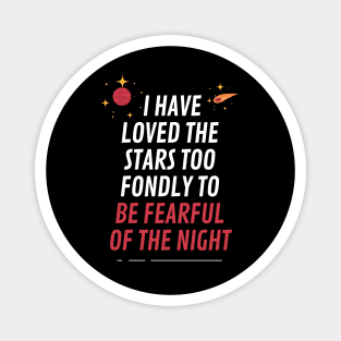 I have loved the stars too fondly to be fearful of the night Magnet